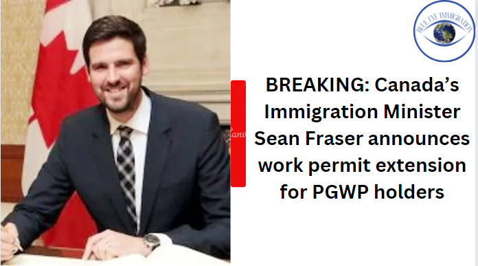 BREAKING: Canada’s Immigration Minister Sean Fraser announces work permit extension for PGWP holders