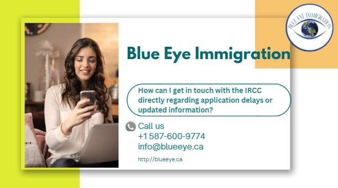 How can I get in touch with the IRCC directly regarding application delays or updated information?