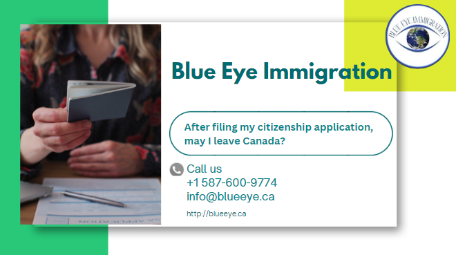 After filing my citizenship application, may I leave Canada?